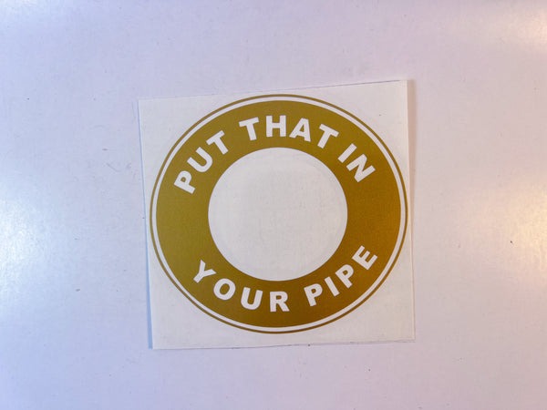 4” “Put that in your pipe” Decal
