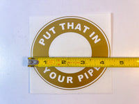 4” “Put that in your pipe” Decal